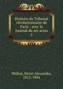 Histoire du Tribunal revolutionnaire de Paris - Henri Alexandre Wallon