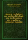 Alazon, ein Beitrag zur antiken Ethologie und zur Kenntniss der griechisch-romischen Komodie - Johann Karl Otto Ribbeck