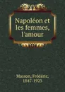 Napoleon et les femmes, l.amour - Masson Frederic