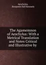 The Agamemnon of Aeschylus - Benjamin Hall Kennedy