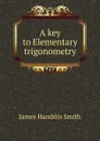 A key to Elementary trigonometry - J. Hamblin Smith