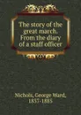 The story of the great march. From the diary of a staff officer - George Ward Nichols