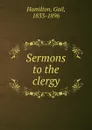 Sermons to the clergy - Hamilton Gail