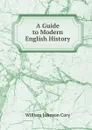 A Guide to Modern English History - William Johnson Cory