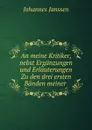An meine Kritiker, nebst Erganzungen und Erlauterungen Zu den drei ersten Banden meiner - Johannes Janssen