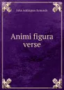 Animi figura verse. - John Addington Symonds