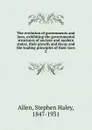 The evolution of governments and laws, exhibiting the governmental structures of ancient and modern states, their growth and decay and the leading principles of their laws - Stephen Haley Allen