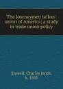 The Journeymen tailors. union of America - Charles Jacob Stowell