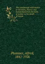 The continental reformation in Germany, France and Switzerland from the birth of Luther to the death of Calvin - Alfred Plummer