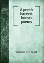 A poet.s harvest home - William Bell Scott