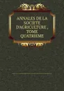 ANNALES DE LA SOCIETE D.AGRICULTURE , TOME QUATRIEME - Annales de la Societe d'Agriculture Histoire Naturelle Arts Utiles de Lyon