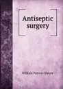 Antiseptic surgery - William Watson Cheyne