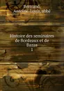 Histoire des seminaires de Bordeaux et de Bazas - Antoine-Louis Bertrand