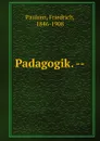 Padagogik. - Friedrich Paulsen