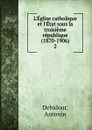 L.Eglise catholique et l.Etat sous la troisieme republique (1870-1906) - Antonin Debidour