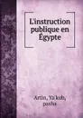 L.instruction publique en Egypte - Ya'kub Artin