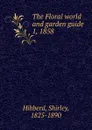 The Floral world and garden guide - Shirley Hibberd