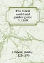 The Floral world and garden guide - Shirley Hibberd
