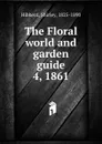 The Floral world and garden guide - Shirley Hibberd