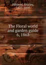 The Floral world and garden guide - Shirley Hibberd