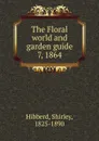 The Floral world and garden guide - Shirley Hibberd