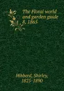The Floral world and garden guide - Shirley Hibberd
