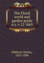 The Floral world and garden guide - Shirley Hibberd