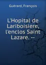 L.Hopital de Lariboisiere, l.enclos Saint Lazare. - François Guérard