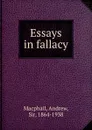 Essays in fallacy - Andrew Macphail