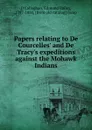 Papers relating to De Courcelles. and De Tracy.s expeditions against the Mohawk Indians - Edmund Bailey O'Callaghan