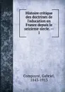 Histoire critique des doctrines de l.education en France depuis le seizieme siecle. - Gabriel Compayré