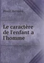Le caractere de l.enfant a l.homme - Bernard Perez