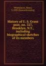 History of U. S. Grant post, no. 327, Brooklyn, N.Y., including biographical sketches of its members - Henry Whittemore