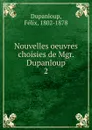 Nouvelles oeuvres choisies de Mgr. Dupanloup - Dupanloup Félix
