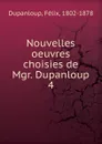 Nouvelles oeuvres choisies de Mgr. Dupanloup - Dupanloup Félix