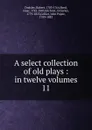 A select collection of old plays - Dodsley Robert