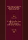 A select collection of old plays - Dodsley Robert