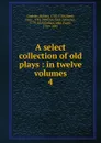 A select collection of old plays - Dodsley Robert
