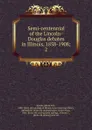 Semi-centennial of the Lincoln-Douglas debates in Illinois, 1858-1908 - Edwin Erle Sparks