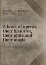 A book of operas, their histories, their plots and their music - Krehbiel Henry Edward