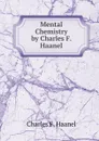 Mental Chemistry by Charles F. Haanel - Charles F. Haanel