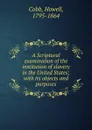 A Scriptural examination of the institution of slavery in the United States - Howell Cobb