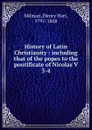 History of Latin Christianity - Henry Hart Milman