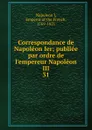Correspondance de Napoleon Ier - Napoleon I