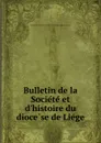 Bulletin de la Societe et d.histoire du diocese de Liege - 