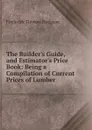 The Builder.s Guide, and Estimator.s Price Book - Frederick Thomas Hodgson