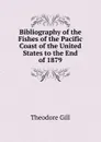 Bibliography of the Fishes of the Pacific Coast of the United States to the End of 1879 - Theodore Gill