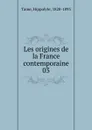 Les origines de la France contemporaine - Taine Hippolyte