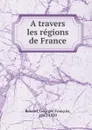 A travers les regions de France - Georges François Renard