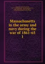 Massachusetts in the army and navy during the war of 1861-65 - Thomas Wentworth Higginson